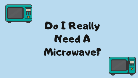 Do I Really Need A Microwave?